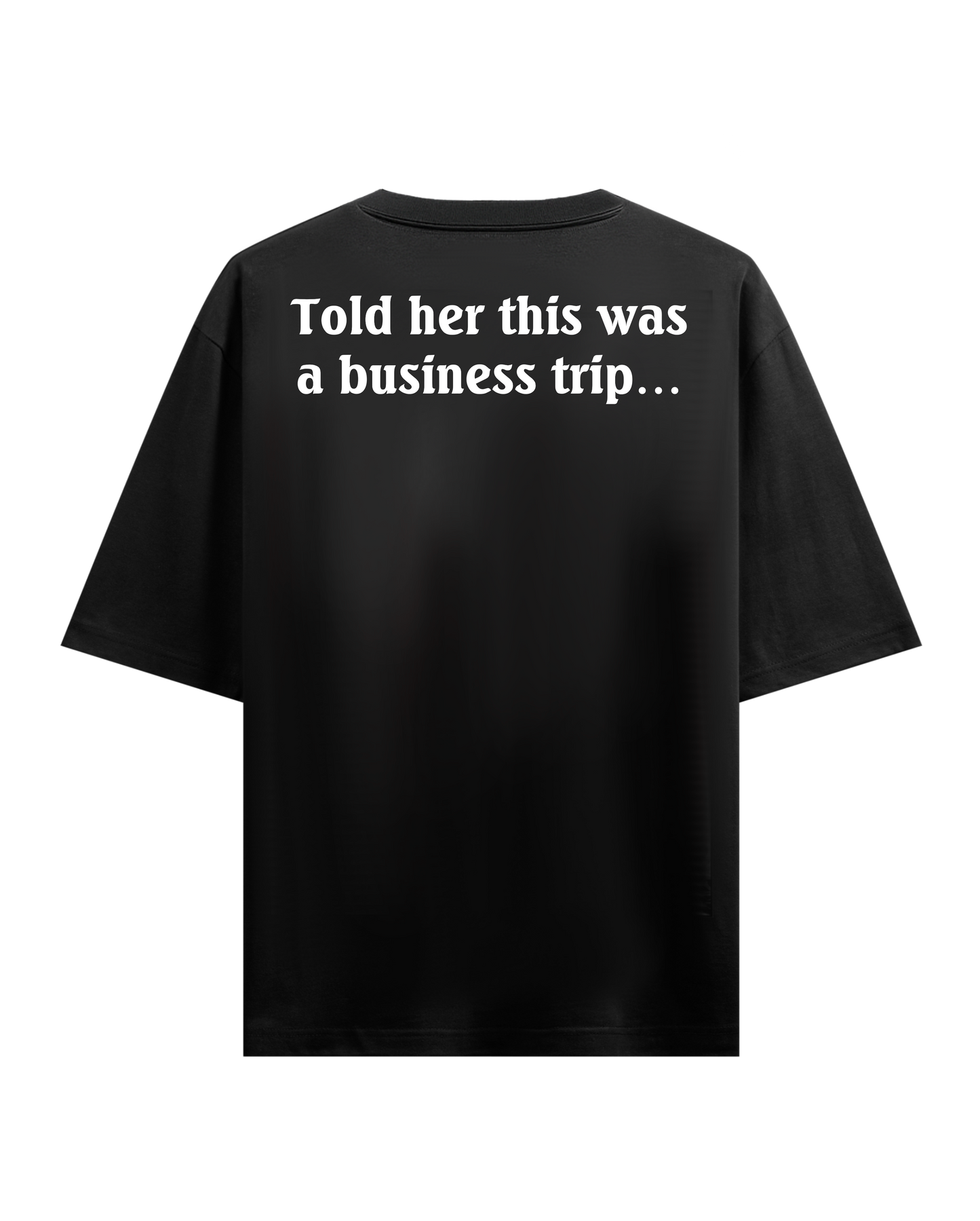 TOLD HER THIS WAS A BUSINESS TRIP OVERSIZED T-SHIRT