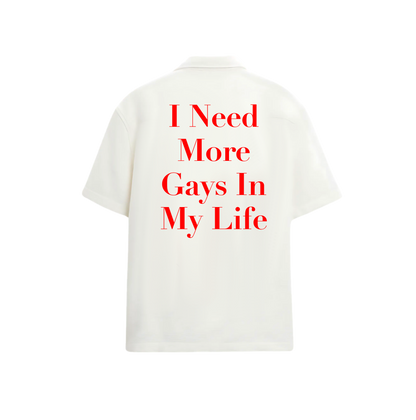 I NEED MORE GAYS IN MY LIFE SHIRT