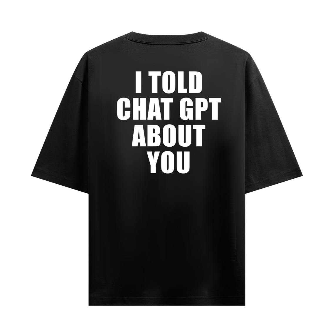 I TOLD CHATGPT ABOUT YOU OVERSIZED T-SHIRT