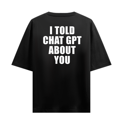 I TOLD CHATGPT ABOUT YOU OVERSIZED T-SHIRT