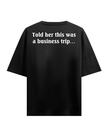 TOLD HER THIS WAS A BUSINESS TRIP OVERSIZED T-SHIRT