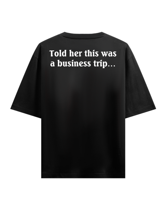 TOLD HER THIS WAS A BUSINESS TRIP OVERSIZED T-SHIRT