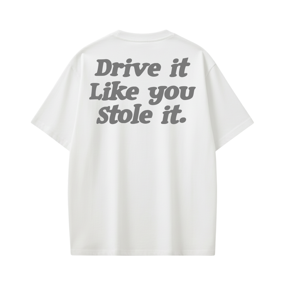 DRIVE IT LIKE YOU STOLE IT WHITE T-SHIRT