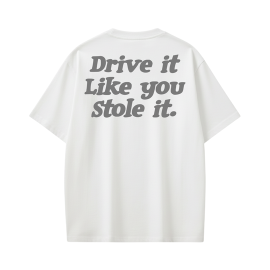 Drive It Like You Stole It White T-Shirt