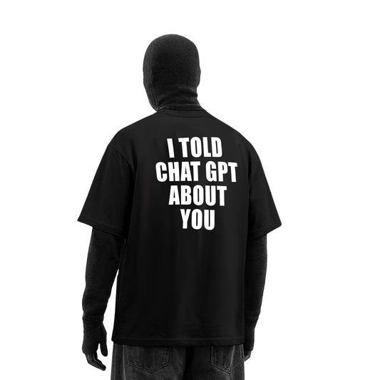 I TOLD CHATGPT ABOUT YOU OVERSIZED T-SHIRT