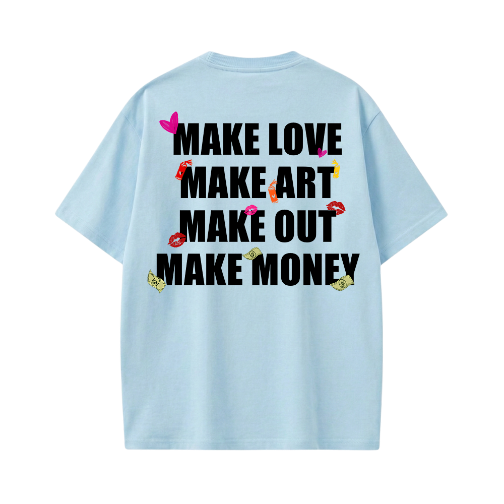 MAKE LOVE MAKE ART MAKE OUT MAKE MONEY ICE BLUE T-SHIRT