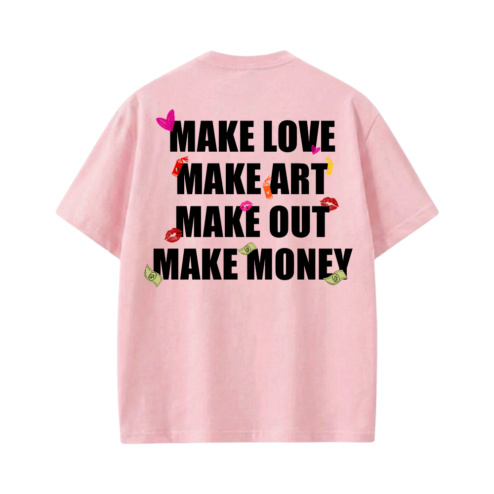 MAKE LOVE MAKE ART MAKE OUT MAKE MONEY PINK T-SHIRT
