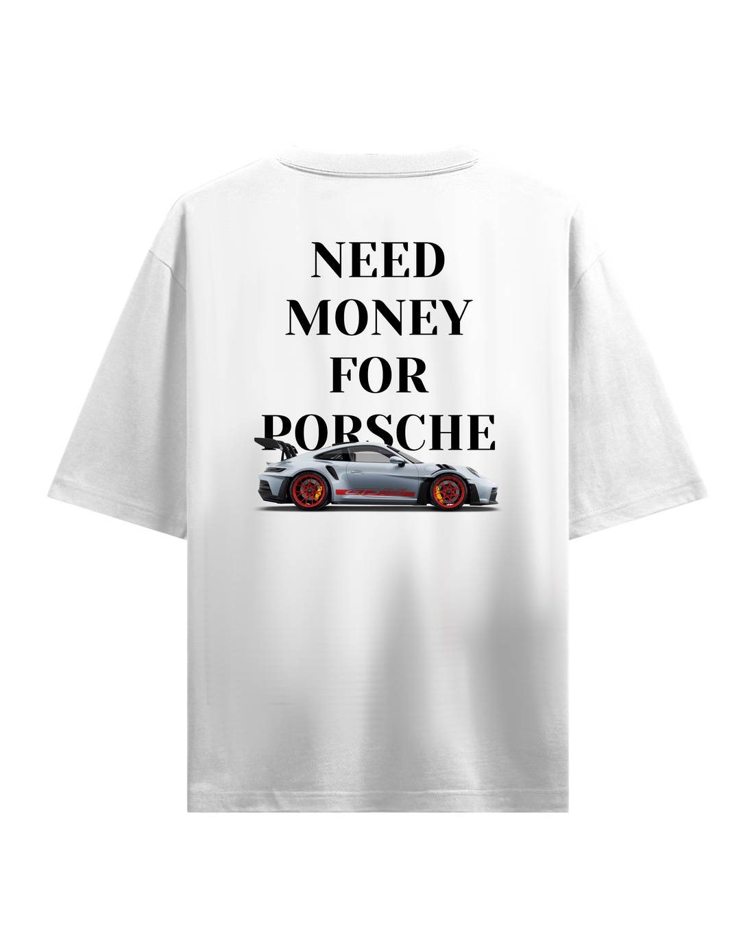 NEED MONEY FOR PORSCHE OVERSIZED T-SHIRT ( LIMITED EDITION)