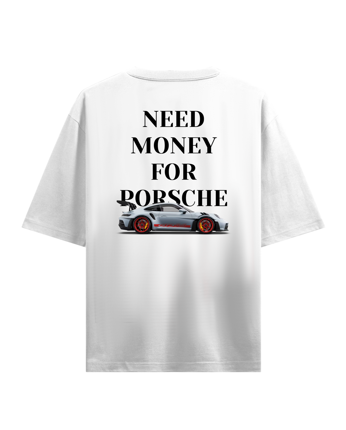 NEED MONEY FOR PORSCHE OVERSIZED T-SHIRT ( LIMITED EDITION)