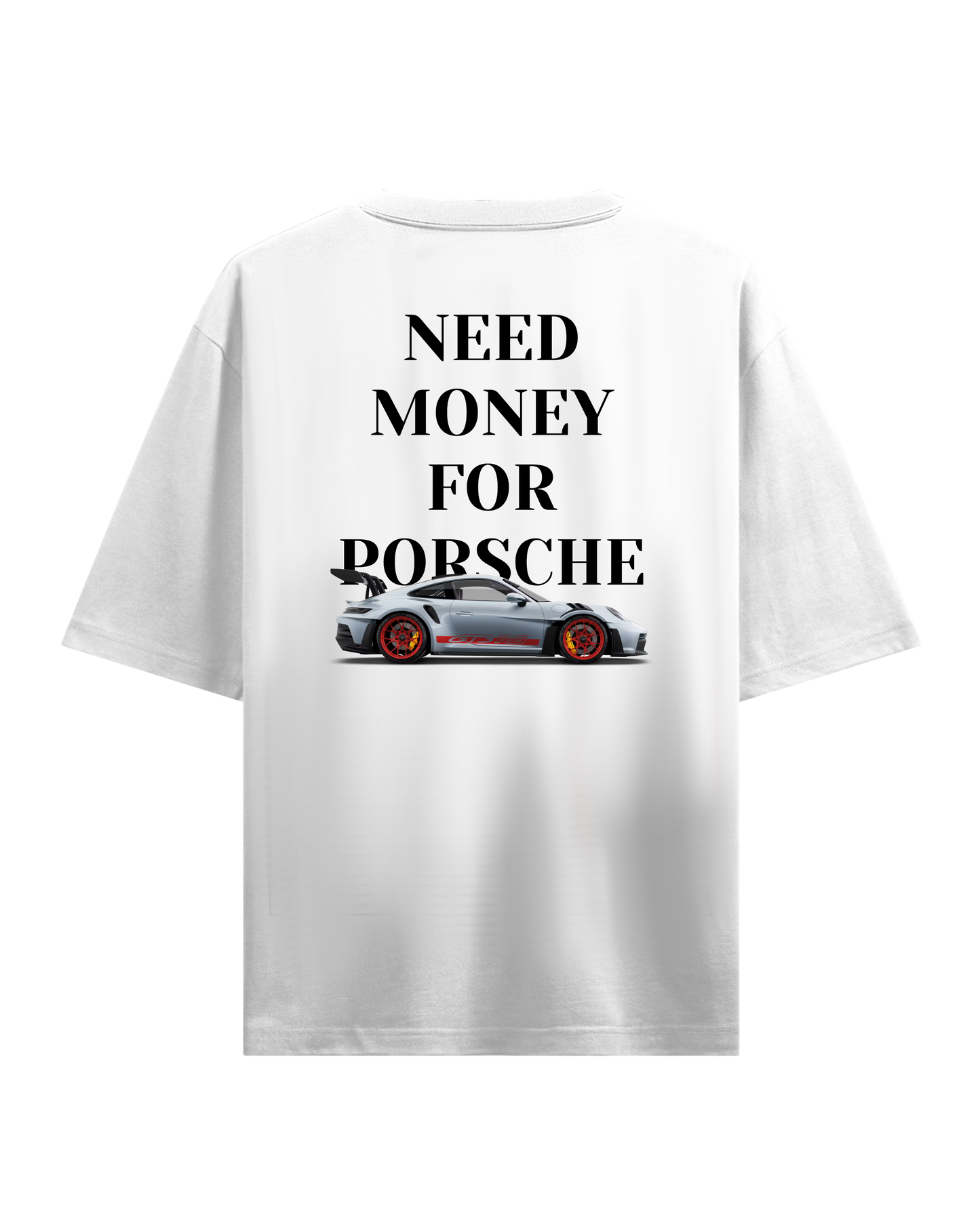NEED MONEY FOR PORSCHE OVERSIZED T-SHIRT ( LIMITED EDITION)