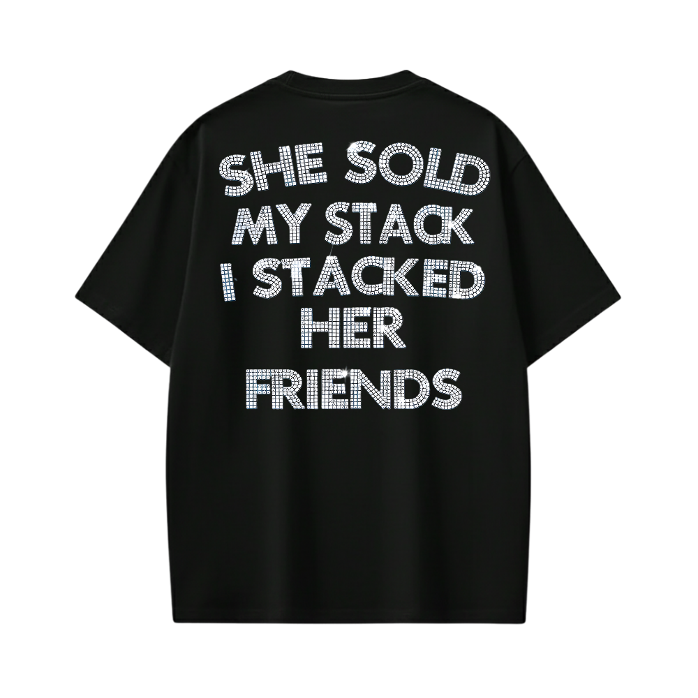 SHE SOLD MY STACK I STACKED HER FRIENDS BLACK T-SHIRT