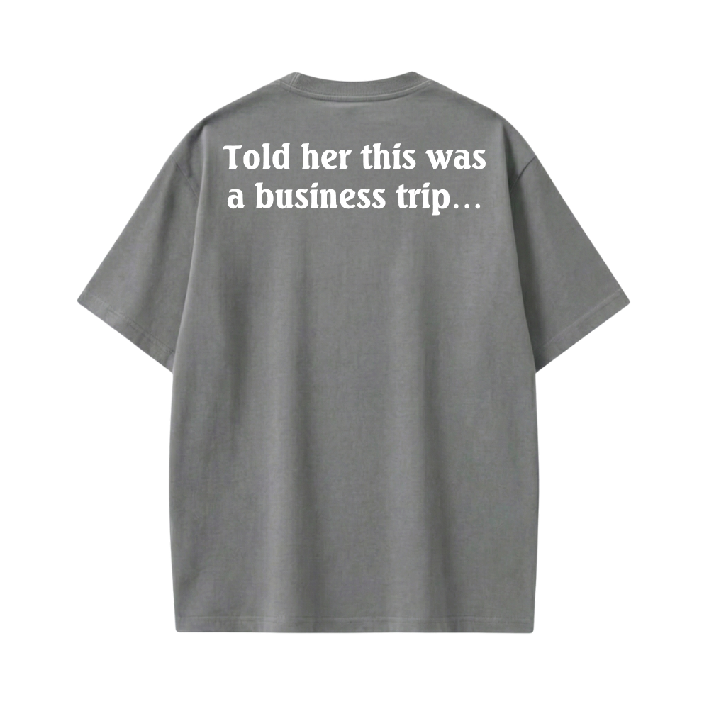 TOLD HER THIS WAS A BUSINESS TRIP GRAY T-SHIRT